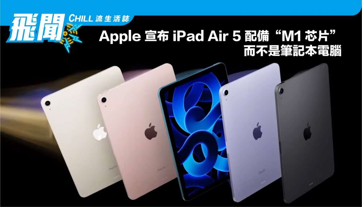 Apple 宣佈 iPad Air 5 配備 “M1 芯片” 而不是筆記本電腦